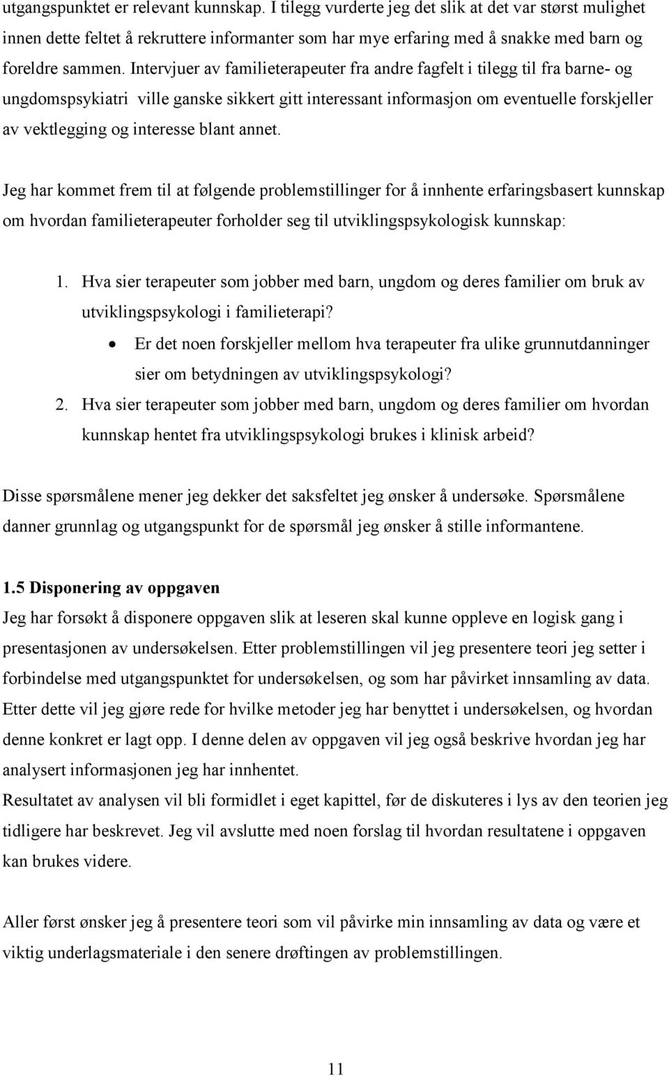 Intervjuer av familieterapeuter fra andre fagfelt i tilegg til fra barne- og ungdomspsykiatri ville ganske sikkert gitt interessant informasjon om eventuelle forskjeller av vektlegging og interesse