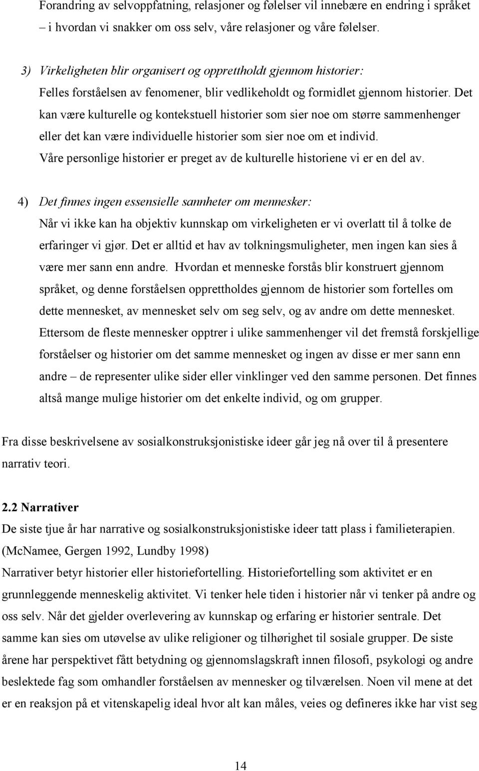 Det kan være kulturelle og kontekstuell historier som sier noe om større sammenhenger eller det kan være individuelle historier som sier noe om et individ.