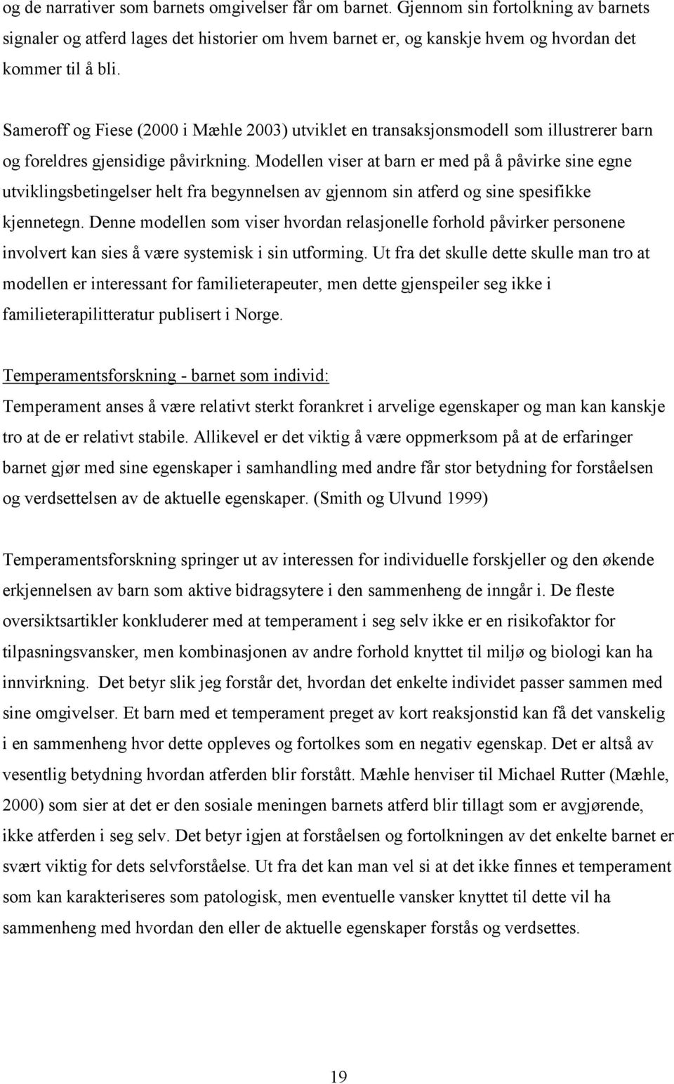 Modellen viser at barn er med på å påvirke sine egne utviklingsbetingelser helt fra begynnelsen av gjennom sin atferd og sine spesifikke kjennetegn.