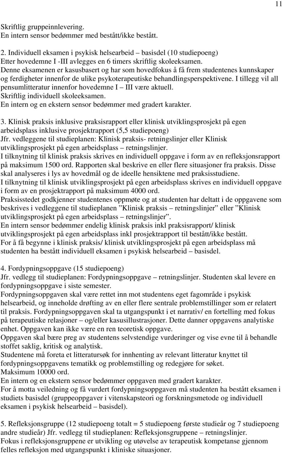 Denne eksamenen er kasusbasert og har som hovedfokus å få frem studentenes kunnskaper og ferdigheter innenfor de ulike psykoterapeutiske behandlingsperspektivene.