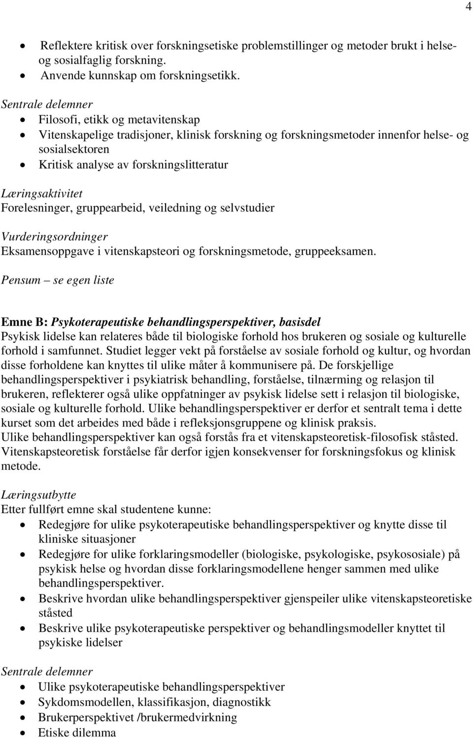 Læringsaktivitet Forelesninger, gruppearbeid, veiledning og selvstudier Vurderingsordninger Eksamensoppgave i vitenskapsteori og forskningsmetode, gruppeeksamen.