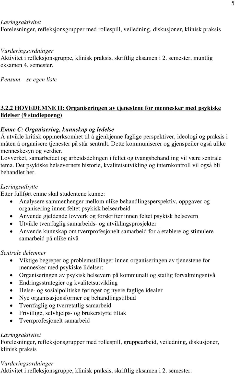 2 HOVEDEMNE II: Organiseringen av tjenestene for mennesker med psykiske lidelser (9 studiepoeng) Emne C: Organisering, kunnskap og ledelse Å utvikle kritisk oppmerksomhet til å gjenkjenne faglige