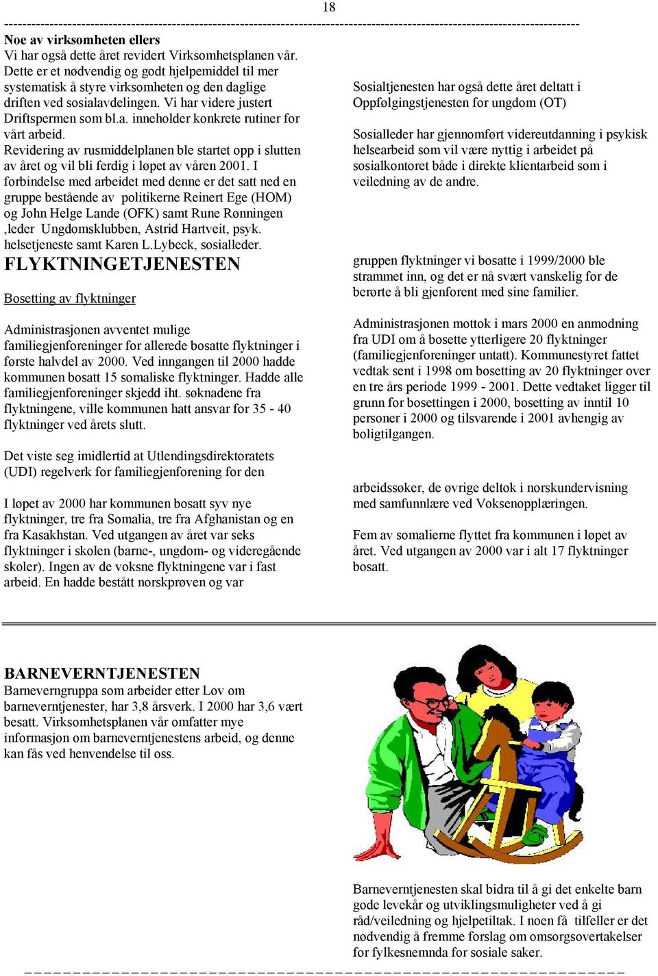 Revidering av rusmiddelplanen ble startet opp i slutten av året og vil bli ferdig i løpet av våren 2001.