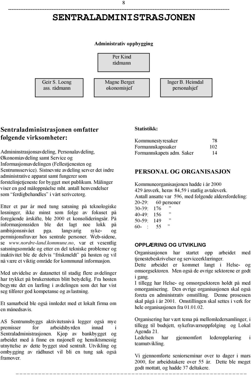 Sentrumsservice). Sistnevnte avdeling server det indre administrative apparat samt fungerer som førstelinjetjeneste for bygget mot publikum. Målinger viser en god måloppnåelse mht.