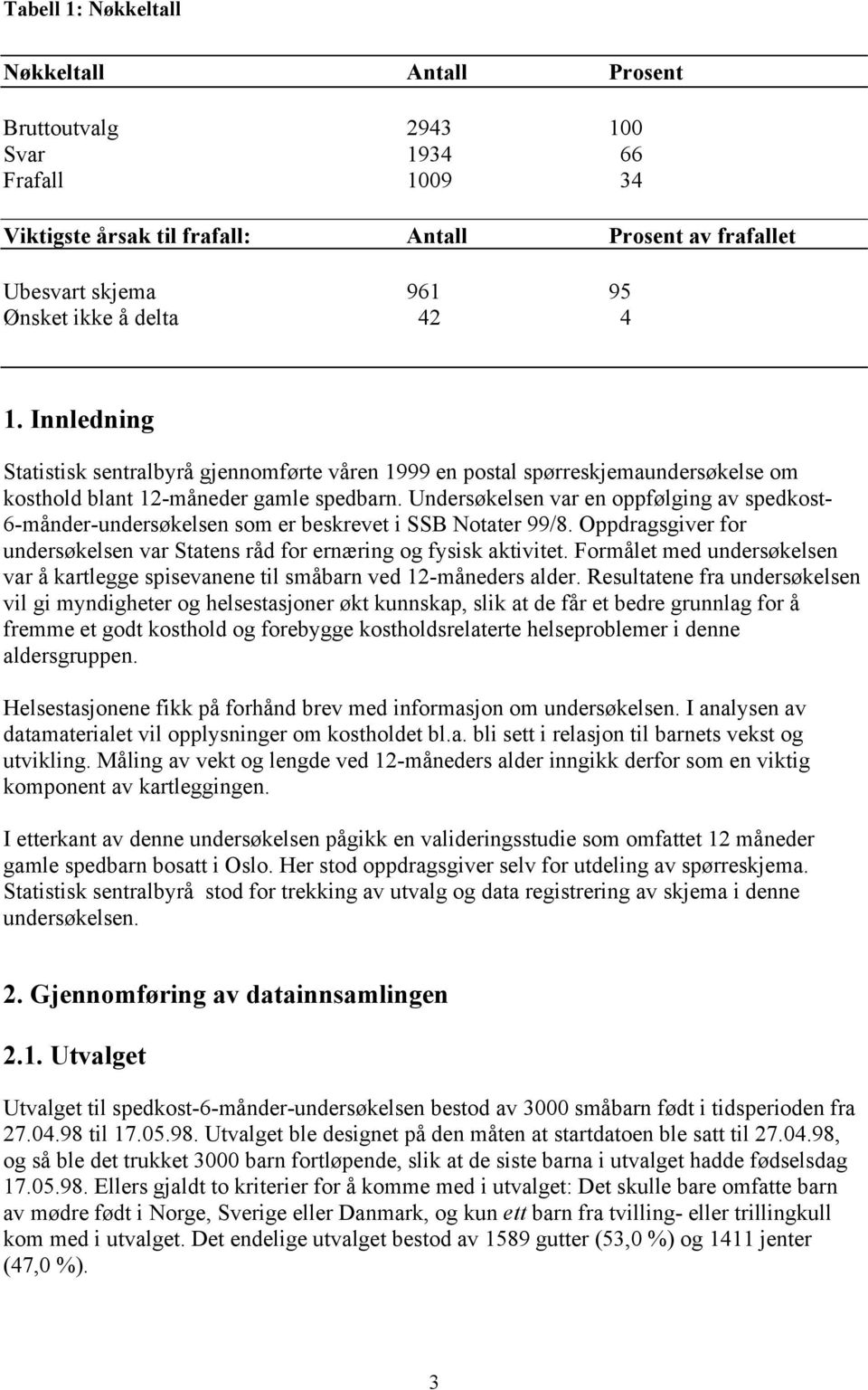 Undersøkelsen var en oppfølging av spedkost- 6-månder-undersøkelsen som er beskrevet i SSB Notater 99/8. Oppdragsgiver for undersøkelsen var Statens råd for ernæring og fysisk aktivitet.