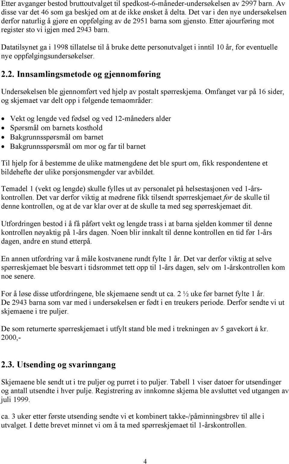 Datatilsynet ga i 1998 tillatelse til å bruke dette personutvalget i inntil 10 år, for eventuelle nye oppfølgingsundersøkelser. 2.