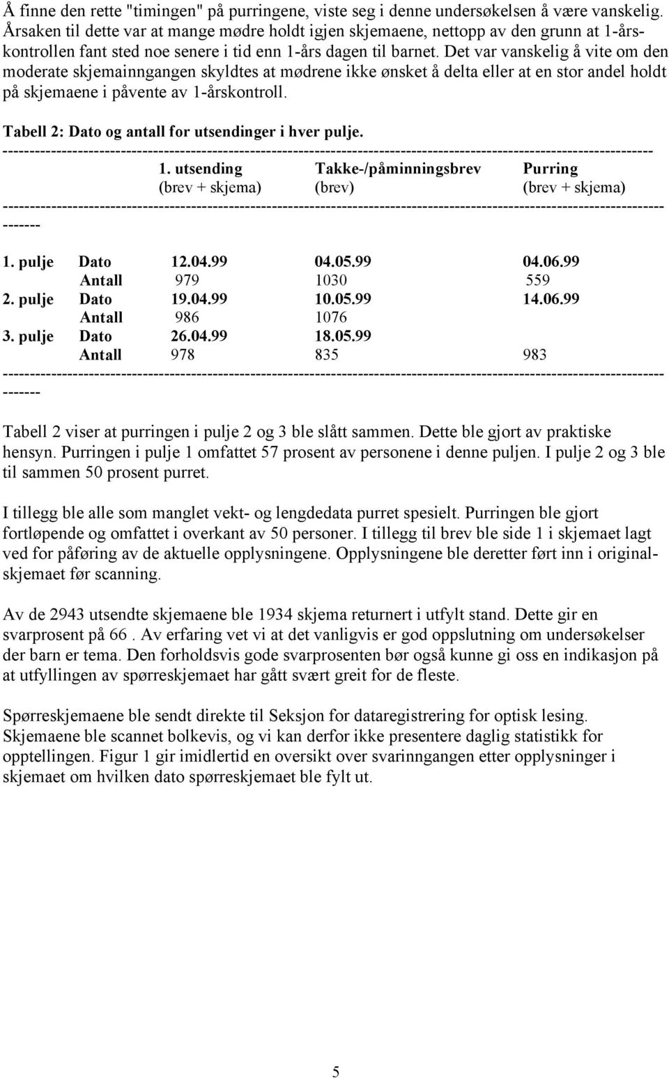 Det var vanskelig å vite om den moderate skjemainngangen skyldtes at mødrene ikke ønsket å delta eller at en stor andel holdt på skjemaene i påvente av 1-årskontroll.