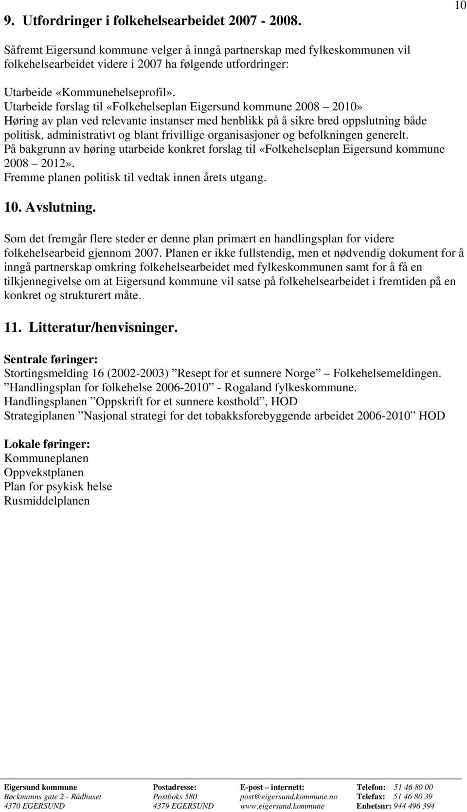 Utarbeide forslag til «Folkehelseplan Eigersund kommune 2008 2010» Høring av plan ved relevante instanser med henblikk på å sikre bred oppslutning både politisk, administrativt og blant frivillige