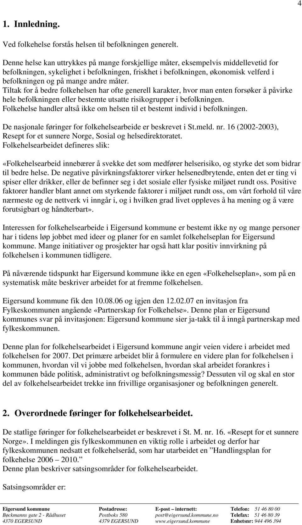 andre måter. Tiltak for å bedre folkehelsen har ofte generell karakter, hvor man enten forsøker å påvirke hele befolkningen eller bestemte utsatte risikogrupper i befolkningen.