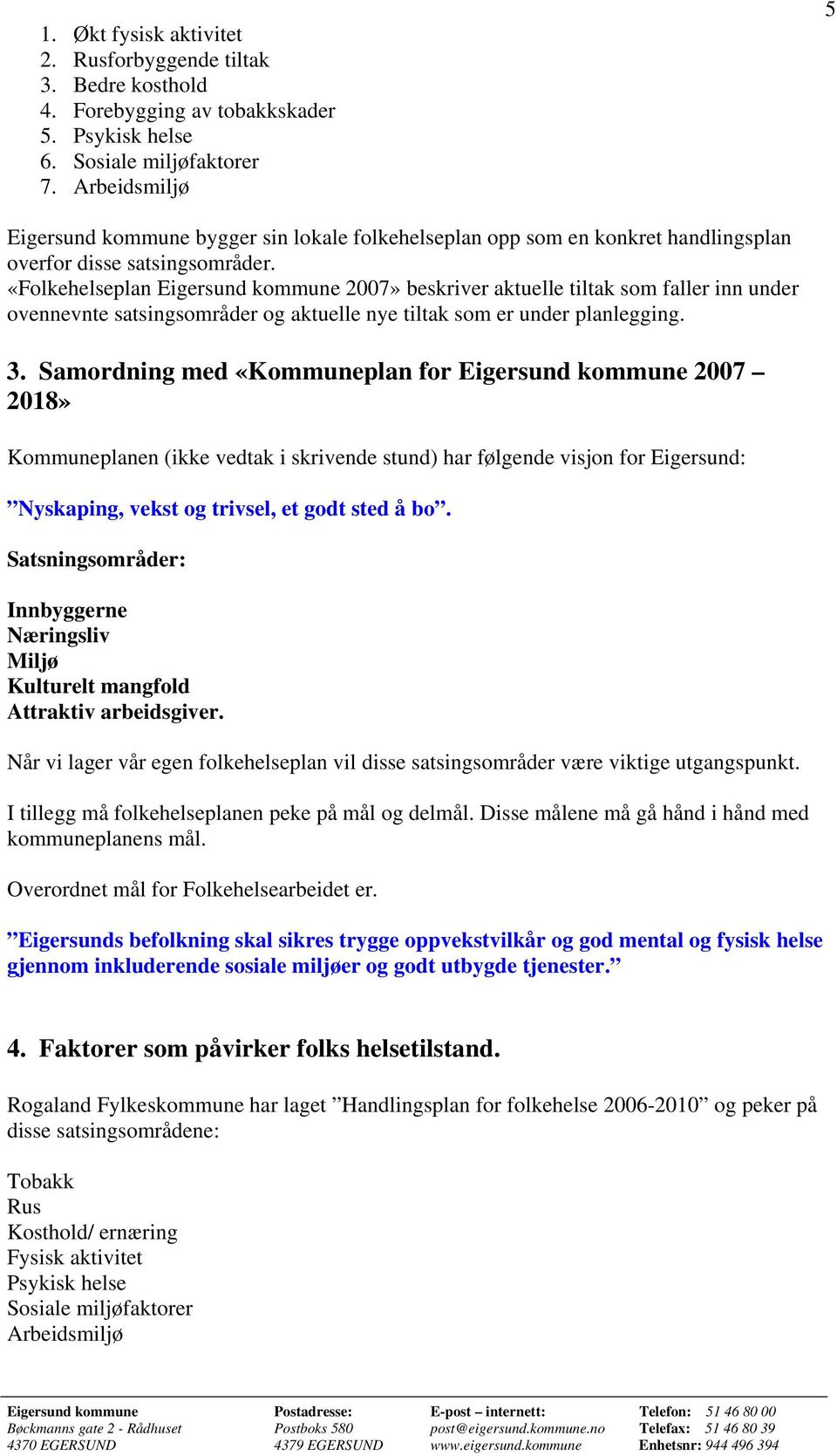 «Folkehelseplan Eigersund kommune 2007» beskriver aktuelle tiltak som faller inn under ovennevnte satsingsområder og aktuelle nye tiltak som er under planlegging. 3.