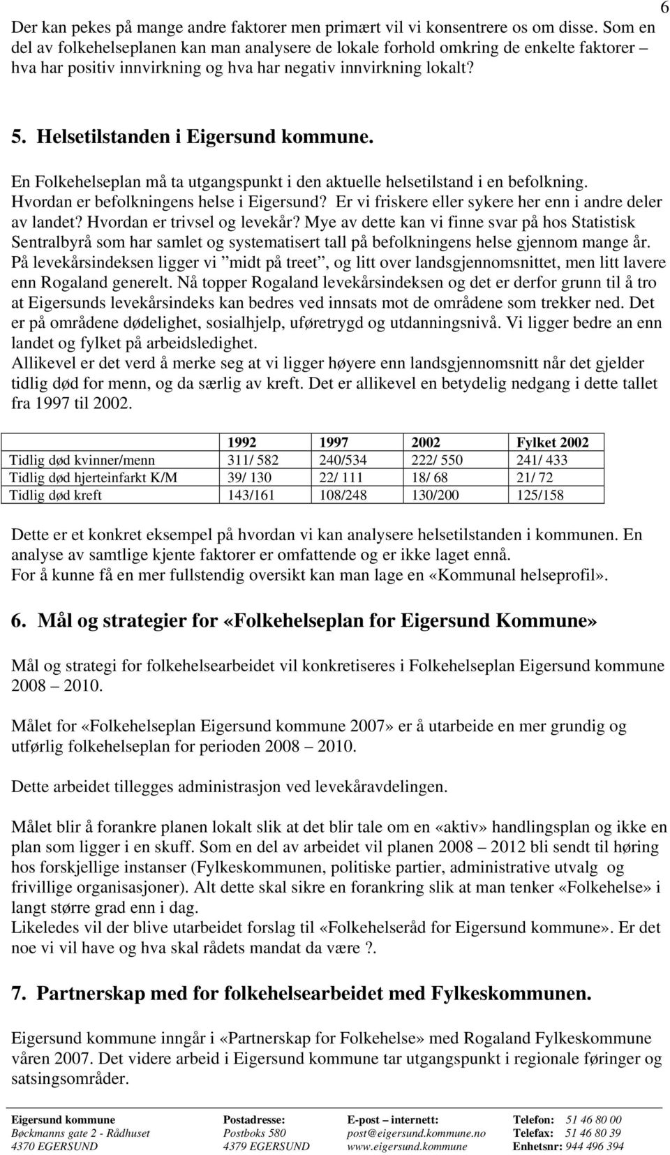 Helsetilstanden i Eigersund kommune. En Folkehelseplan må ta utgangspunkt i den aktuelle helsetilstand i en befolkning. Hvordan er befolkningens helse i Eigersund?