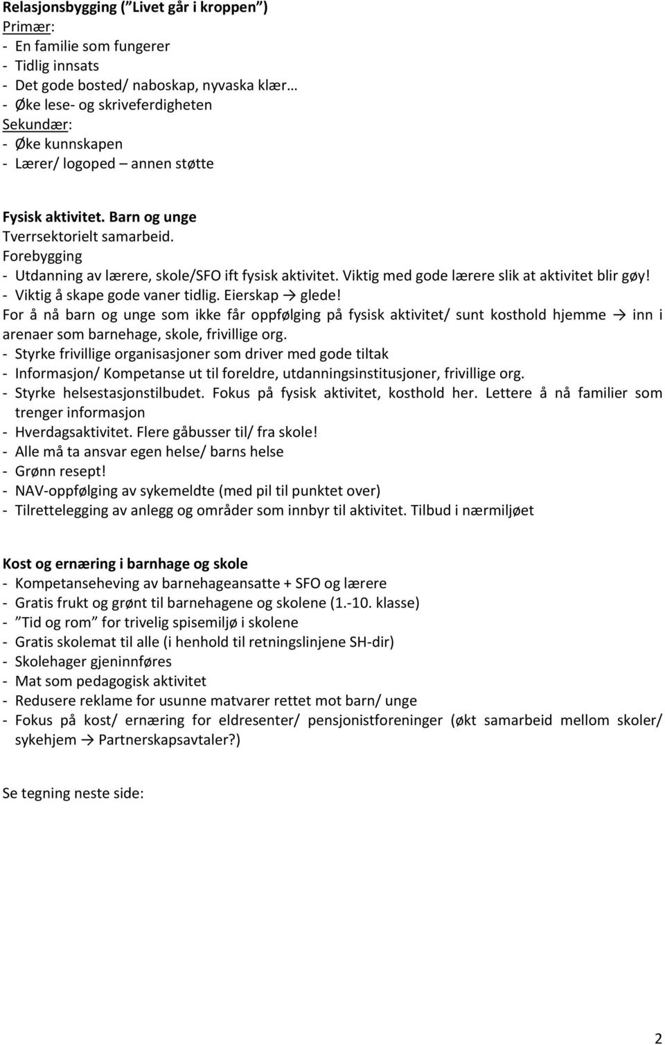 Viktig å skape gode vaner tidlig. Eierskap glede! For å nå barn og unge som ikke får oppfølging på fysisk aktivitet/ sunt kosthold hjemme inn i arenaer som barnehage, skole, frivillige org.