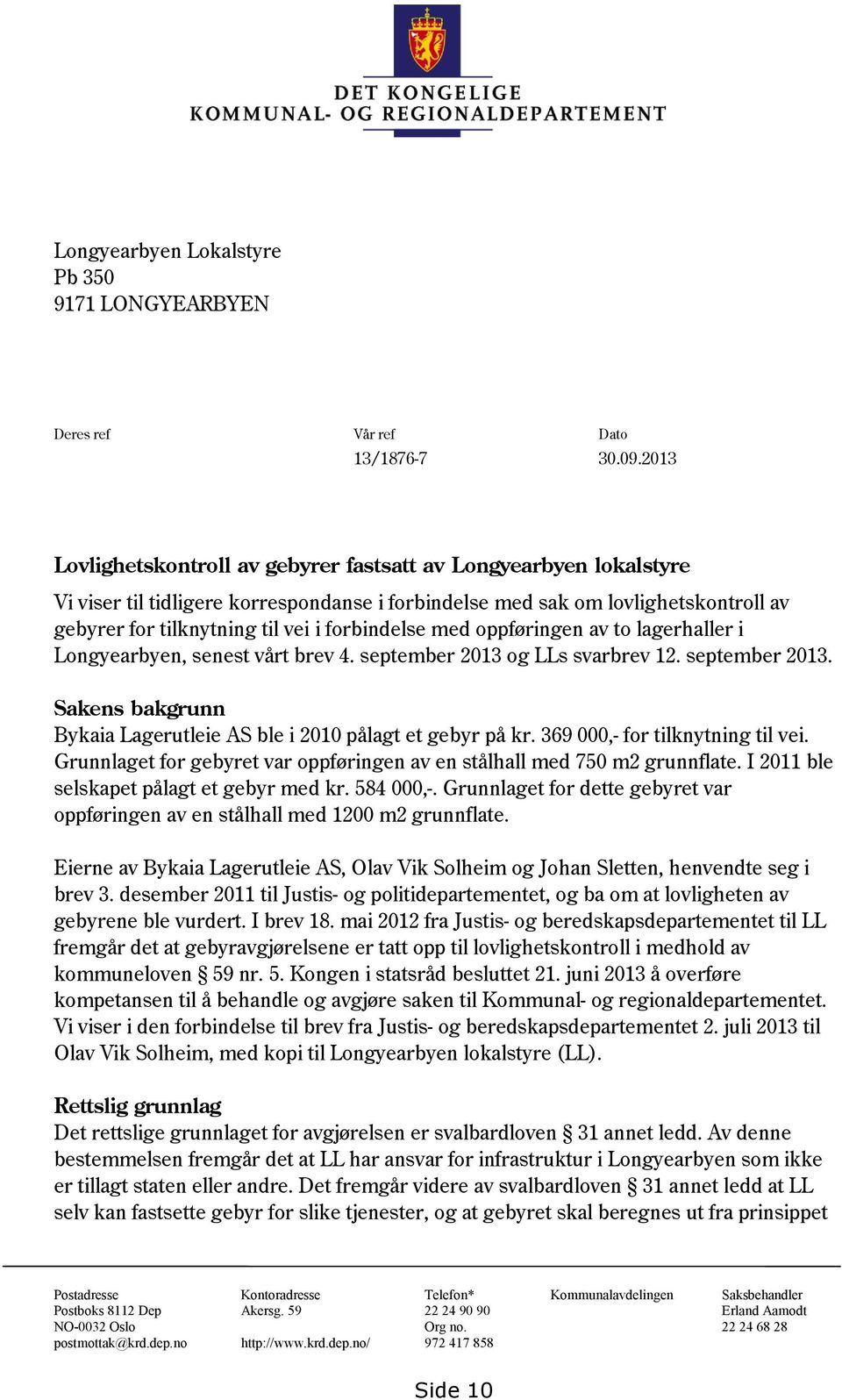 forbindelse med oppføringen av to lagerhaller i Longyearbyen, senest vårt brev 4. september 2013 og LLs svarbrev 12. september 2013. Sakens bakgrunn Bykaia Lagerutleie AS ble i 2010 pålagt et gebyr på kr.