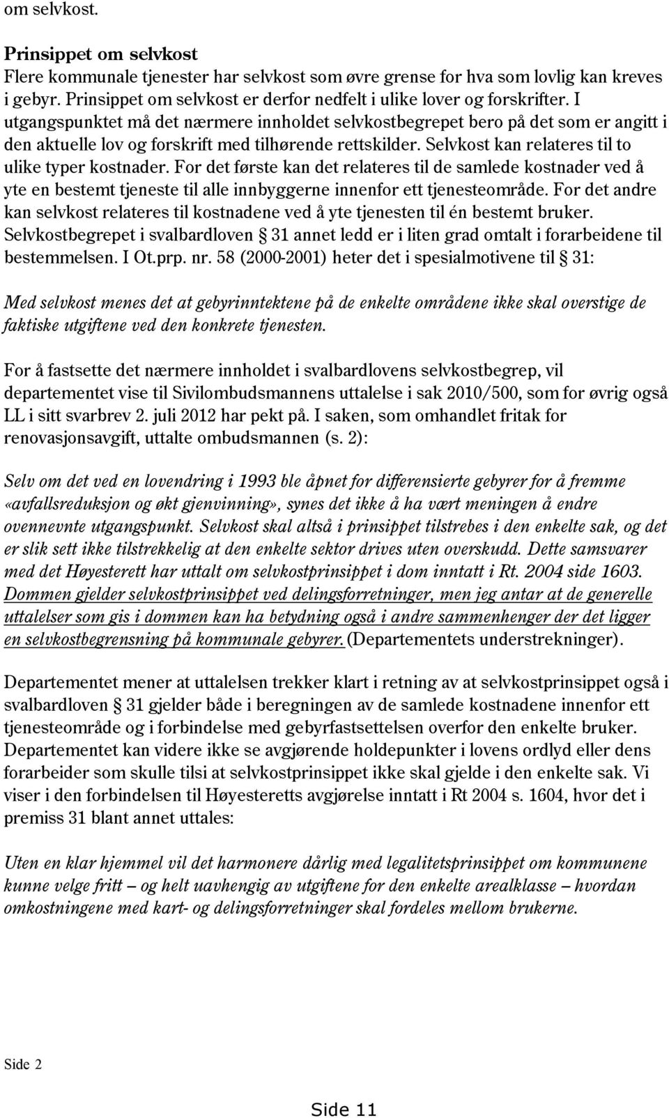 For det første kan det relateres til de samlede kostnader ved å yte en bestemt tjeneste til alle innbyggerne innenfor ett tjenesteområde.