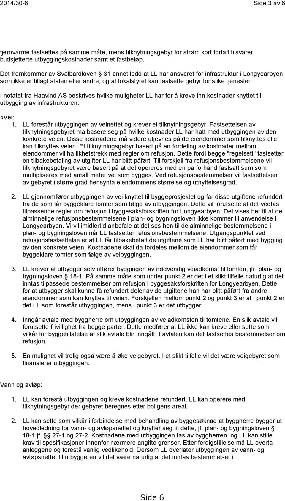 I notatet fra Haavind AS beskrives hvilke muligheter LL har for å kreve inn kostnader knyttet til utbygging av infrastrukturen: «Vei: 1.