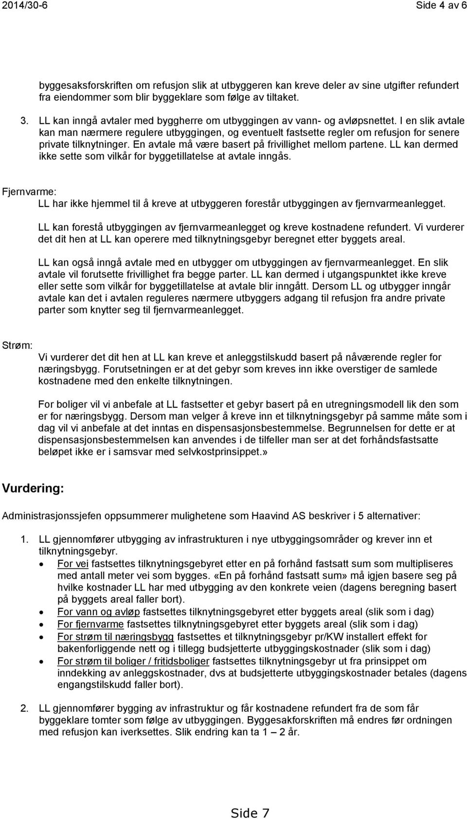 I en slik avtale kan man nærmere regulere utbyggingen, og eventuelt fastsette regler om refusjon for senere private tilknytninger. En avtale må være basert på frivillighet mellom partene.