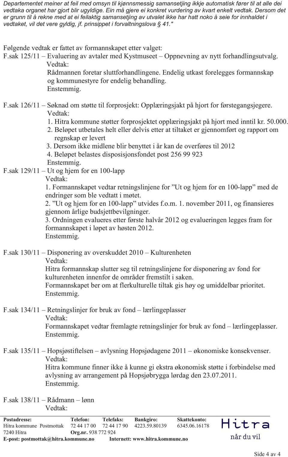 Dersom det er grunn til å rekne med at ei feilaktig samansetjing av utvalet ikke har hatt noko å seie for innhaldet i vedtaket, vil det vere gyldig, jf. prinsippet i forvaltningslova 41.