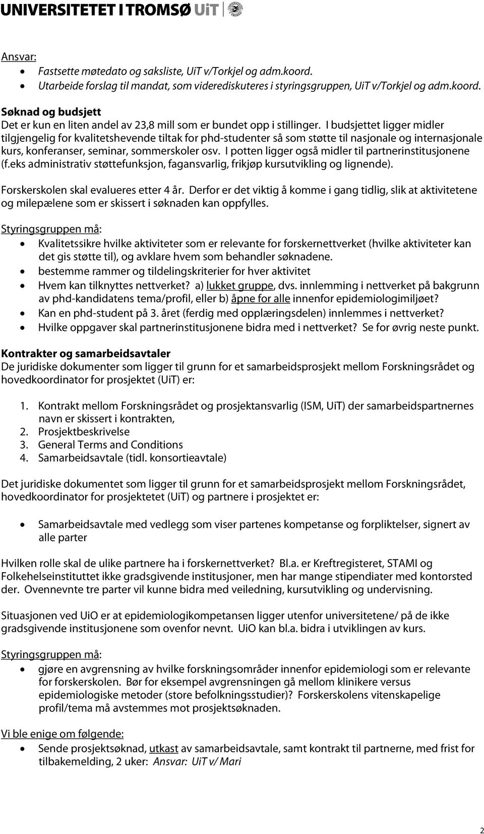 I potten ligger også midler til partnerinstitusjonene (f.eks administrativ støttefunksjon, fagansvarlig, frikjøp kursutvikling og lignende). Forskerskolen skal evalueres etter 4 år.