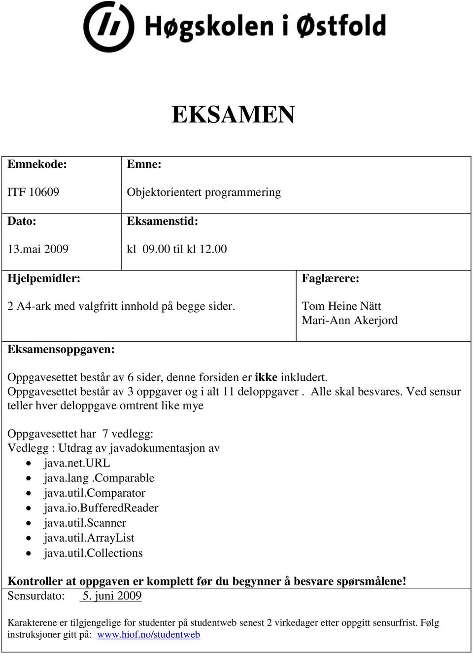 Alle skal besvares. Ved sensur teller hver deloppgave omtrent like mye Oppgavesettet har 7 vedlegg: Vedlegg : Utdrag av javadokumentasjon av java.net.url java.lang.comparable java.util.