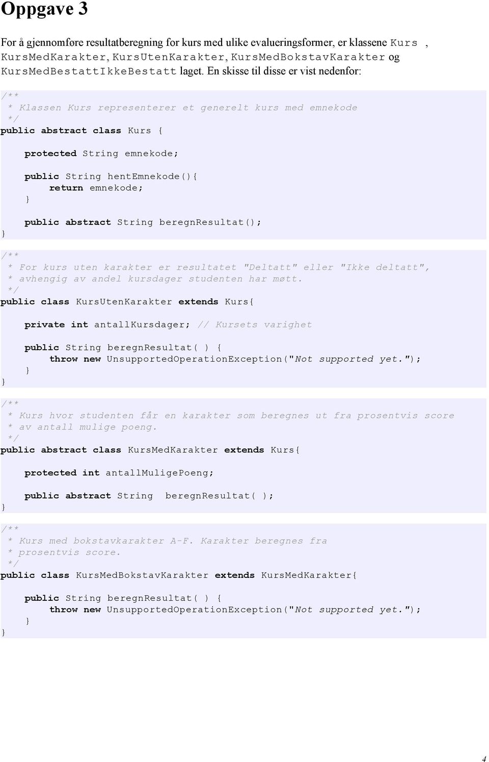 emnekode; public abstract String beregnresultat(); /** * For kurs uten karakter er resultatet "Deltatt" eller "Ikke deltatt", * avhengig av andel kursdager studenten har møtt.