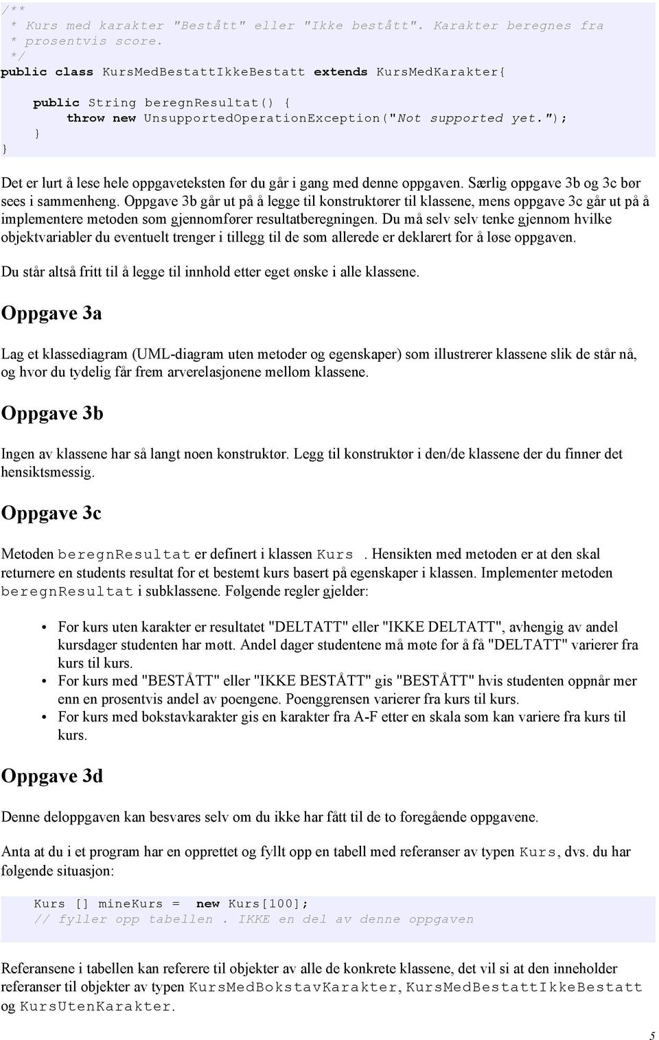 "); Det er lurt å lese hele oppgaveteksten før du går i gang med denne oppgaven. Særlig oppgave 3b og 3c bør sees i sammenheng.