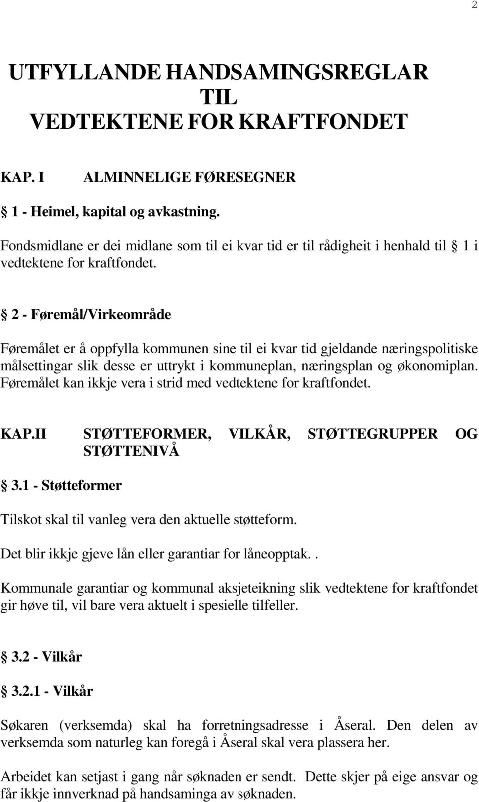 2 - Føremål/Virkeområde Føremålet er å oppfylla kommunen sine til ei kvar tid gjeldande næringspolitiske målsettingar slik desse er uttrykt i kommuneplan, næringsplan og økonomiplan.