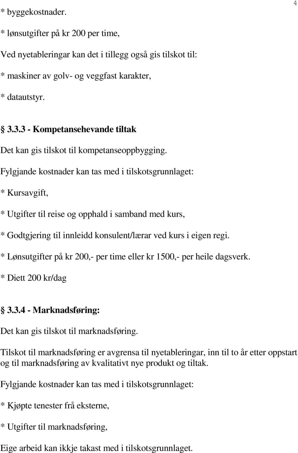 * Kursavgift, * Utgifter til reise og opphald i samband med kurs, * Godtgjering til innleidd konsulent/lærar ved kurs i eigen regi.