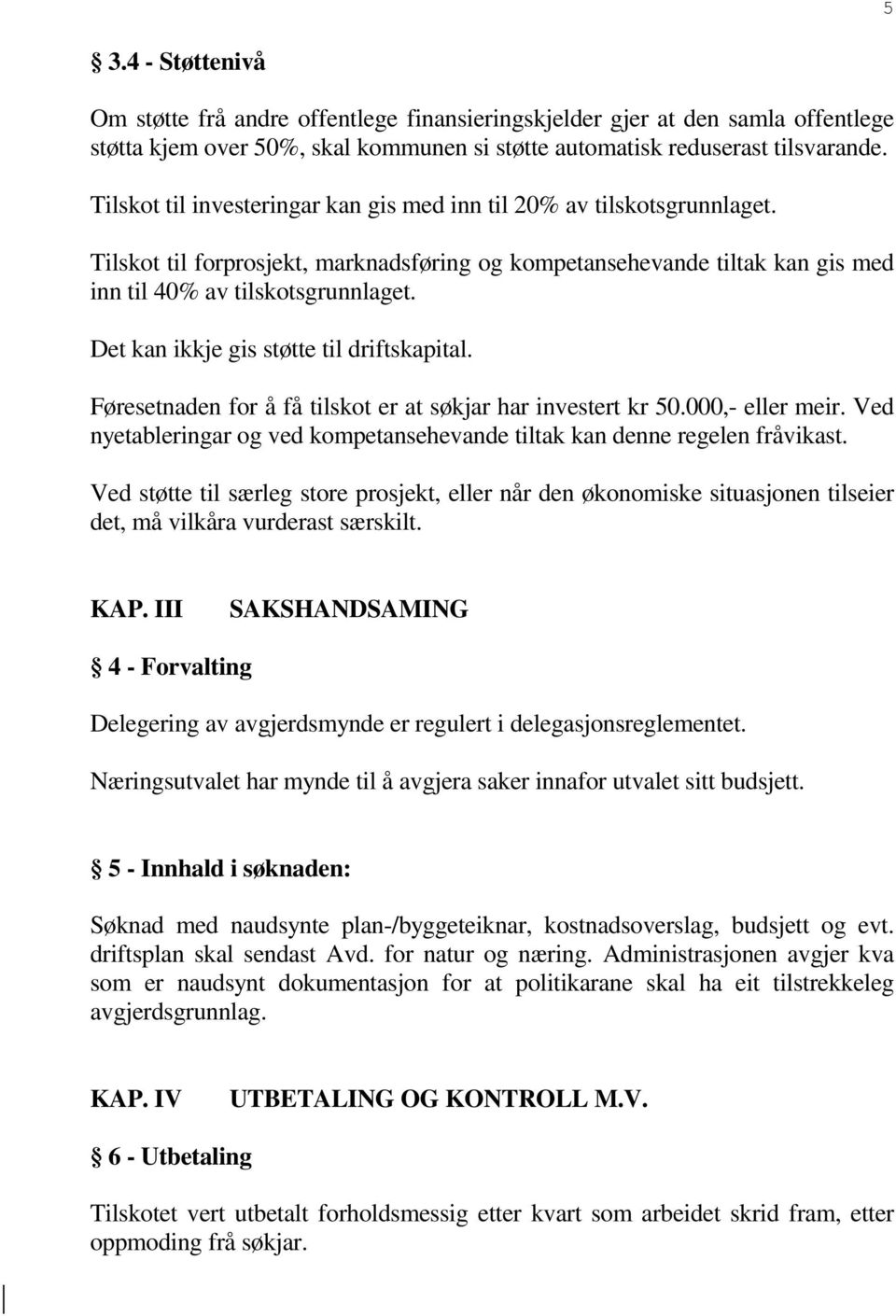 Det kan ikkje gis støtte til driftskapital. Føresetnaden for å få tilskot er at søkjar har investert kr 50.000,- eller meir.