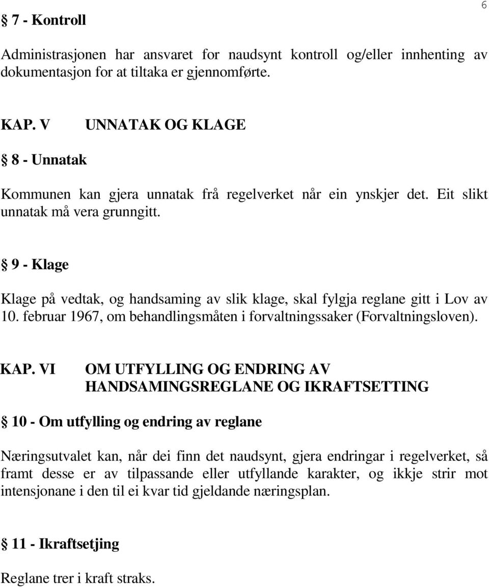 9 - Klage Klage på vedtak, og handsaming av slik klage, skal fylgja reglane gitt i Lov av 10. februar 1967, om behandlingsmåten i forvaltningssaker (Forvaltningsloven). KAP.