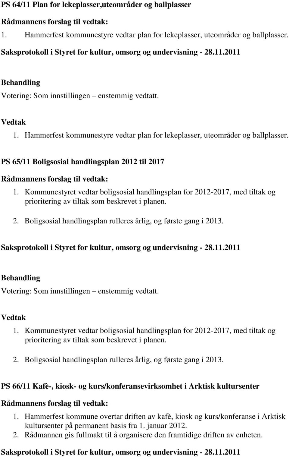 Kommunestyret vedtar boligsosial handlingsplan for 2012-2017, med tiltak og prioritering av tiltak som beskrevet i planen. 2. Boligsosial handlingsplan rulleres årlig, og første gang i 2013.