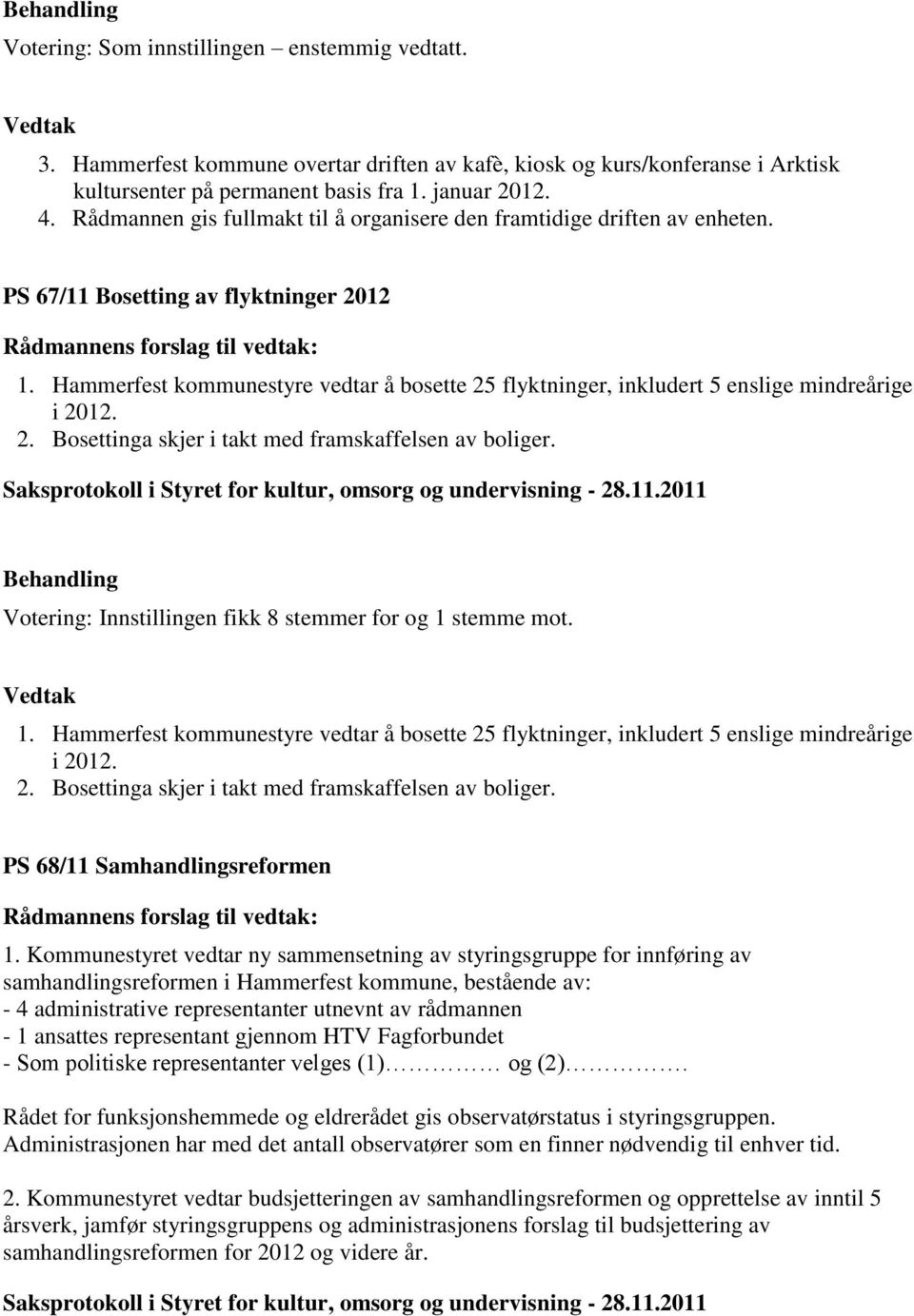 Hammerfest kommunestyre vedtar å bosette 25 flyktninger, inkludert 5 enslige mindreårige i 2012. 2. Bosettinga skjer i takt med framskaffelsen av boliger.