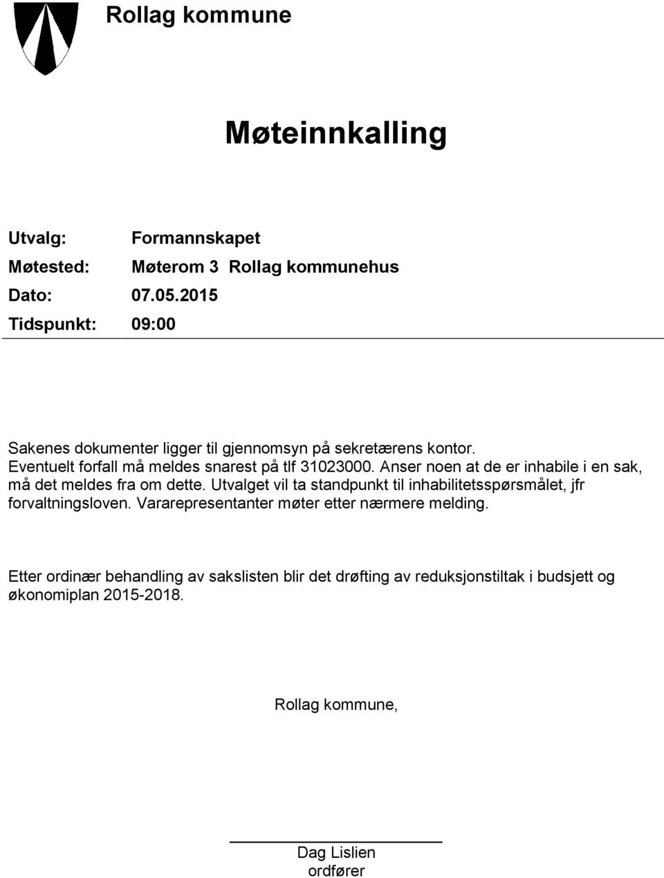 Anser noen at de er inhabile i en sak, må det meldes fra om dette. Utvalget vil ta standpunkt til inhabilitetsspørsmålet, jfr forvaltningsloven.