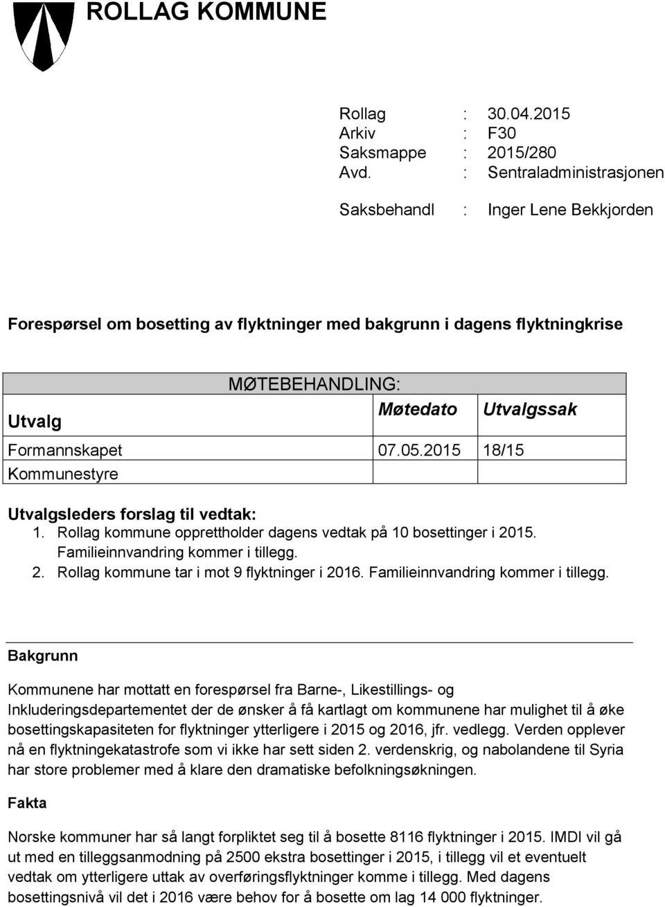 07.05.2015 18/15 Kommunestyre Utvalgsleders forslag til vedtak: 1. Rollag kommune opprettholder dagens vedtak på 10 bosettinger i 2015. Familieinnvandring kommer i tillegg. 2. Rollag kommune tar i mot 9 flyktninger i 2016.