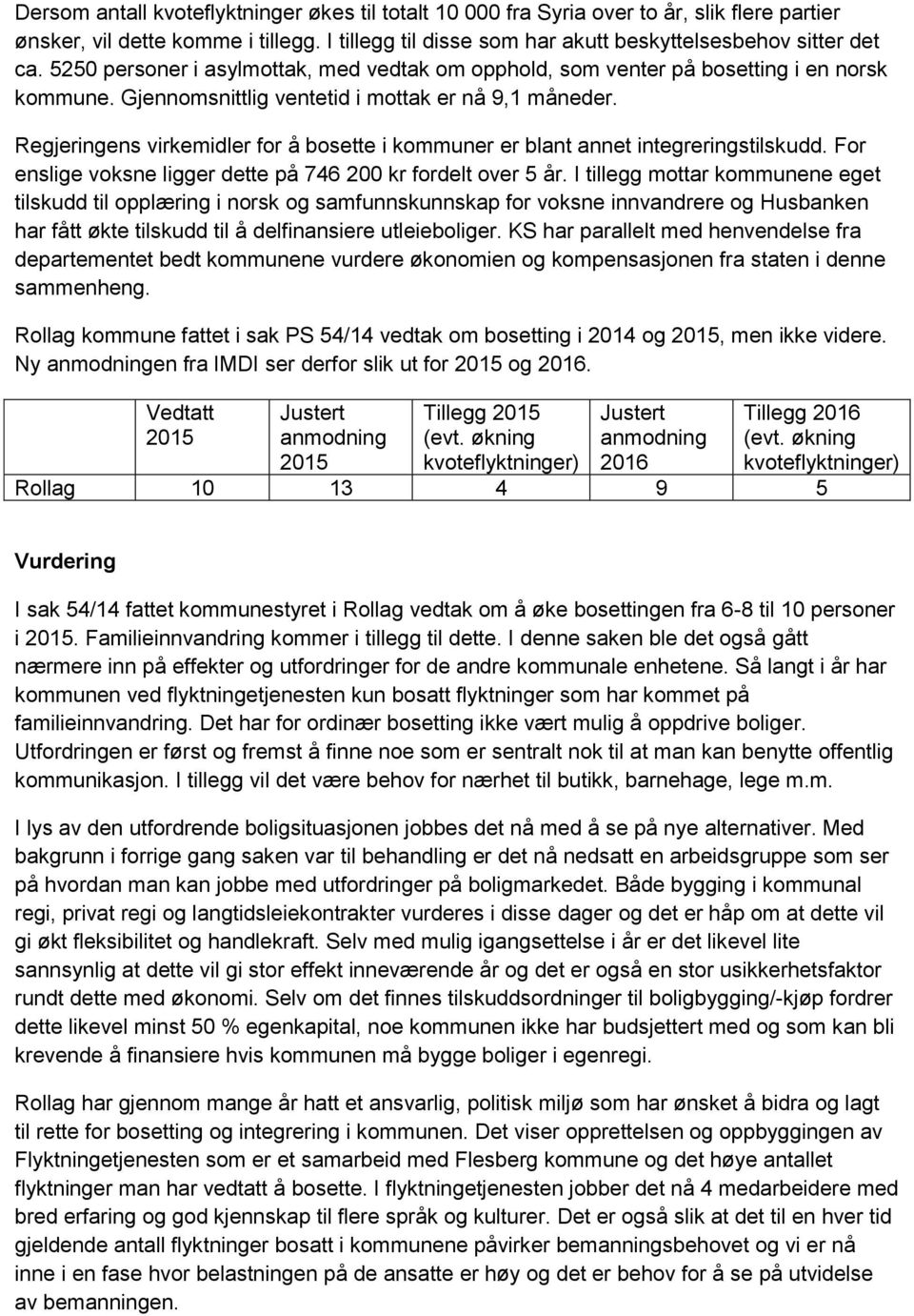 Regjeringens virkemidler for å bosette i kommuner er blant annet integreringstilskudd. For enslige voksne ligger dette på 746 200 kr fordelt over 5 år.