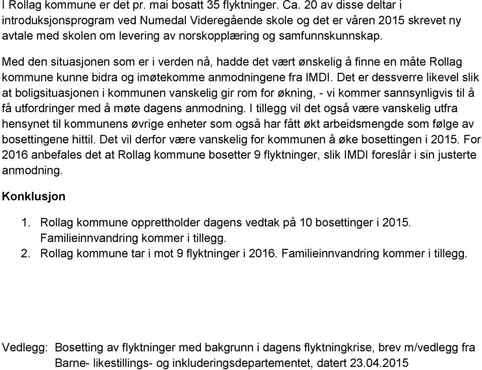 Med den situasjonen som er i verden nå, hadde det vært ønskelig å finne en måte Rollag kommune kunne bidra og imøtekomme anmodningene fra IMDI.