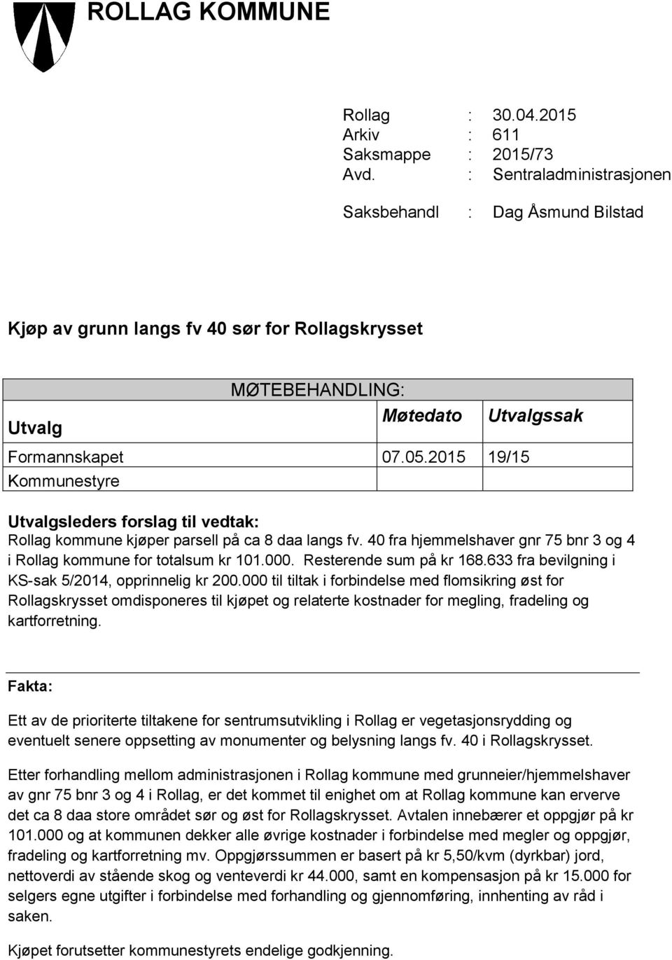 2015 19/15 Kommunestyre Utvalgsleders forslag til vedtak: Rollag kommune kjøper parsell på ca 8 daa langs fv. 40 fra hjemmelshaver gnr 75 bnr 3 og 4 i Rollag kommune for totalsum kr 101.000.
