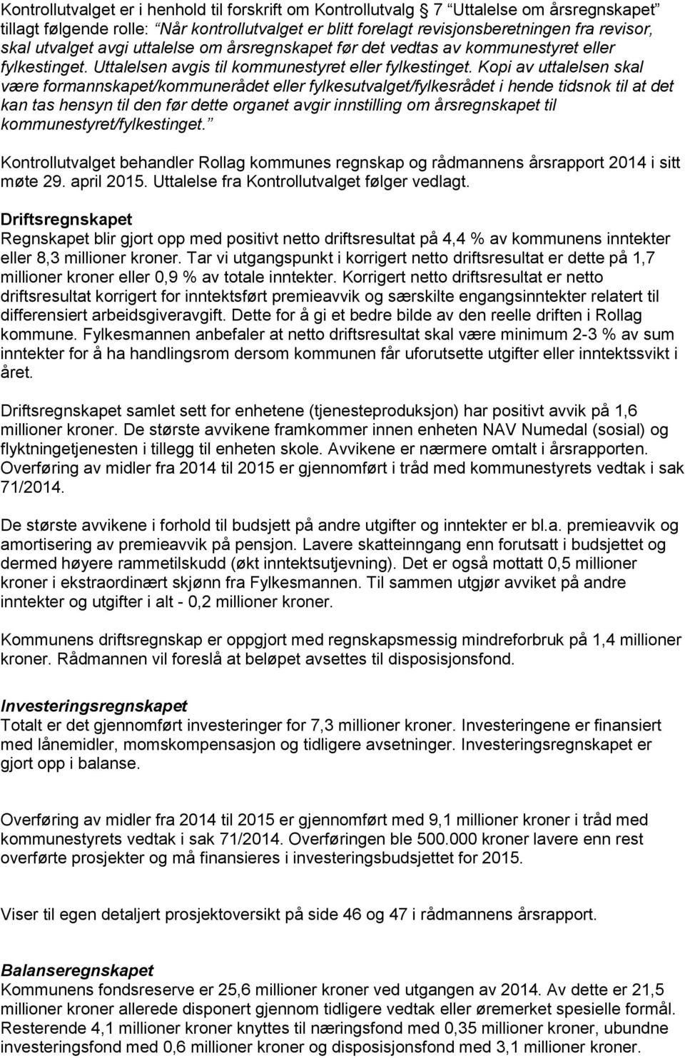 Kopi av uttalelsen skal være formannskapet/kommunerådet eller fylkesutvalget/fylkesrådet i hende tidsnok til at det kan tas hensyn til den før dette organet avgir innstilling om årsregnskapet til