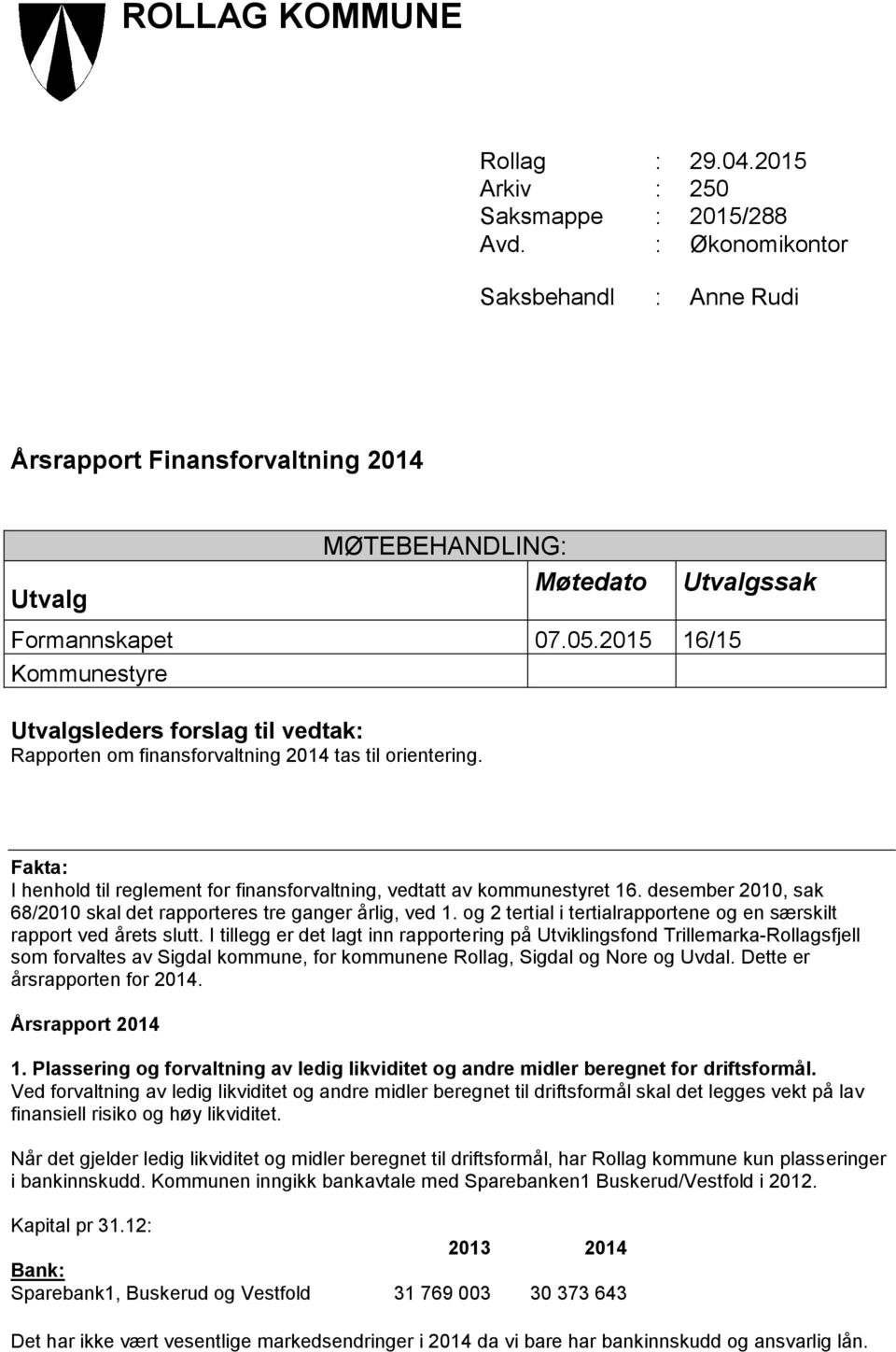 Utvalgssak Fakta: I henhold til reglement for finansforvaltning, vedtatt av kommunestyret 16. desember 2010, sak 68/2010 skal det rapporteres tre ganger årlig, ved 1.