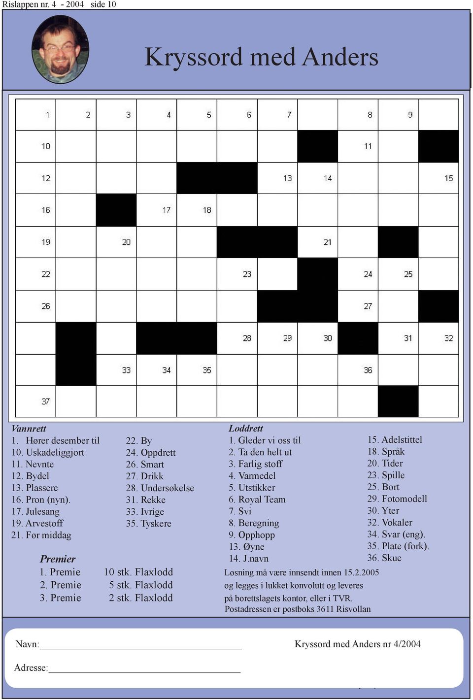 Beregning 9. Opphopp 13. Øyne 14. J.navn Premier 1. Premie 10 stk. Flaxlodd Løsning må være innsendt innen 15.2.2005 2. Premie 5 stk. Flaxlodd og legges i lukket konvolutt og leveres 3. Premie 2 stk.