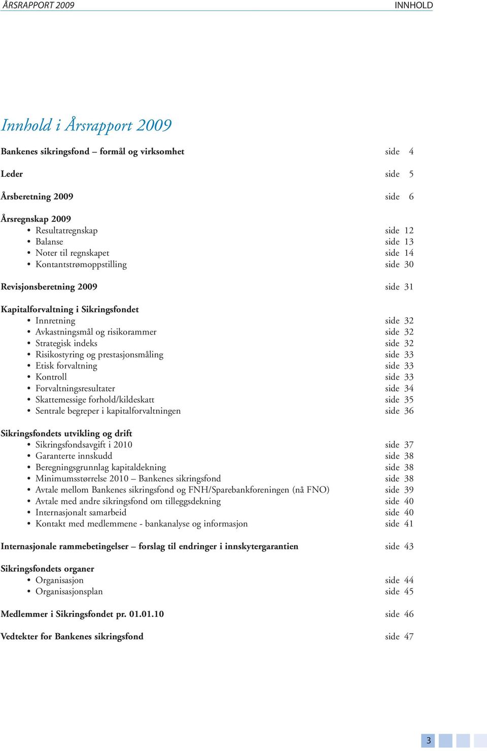 indeks side 32 Risikostyring og prestasjonsmåling side 33 Etisk forvaltning side 33 Kontroll side 33 Forvaltningsresultater side 34 Skattemessige forhold/kildeskatt side 35 Sentrale begreper i