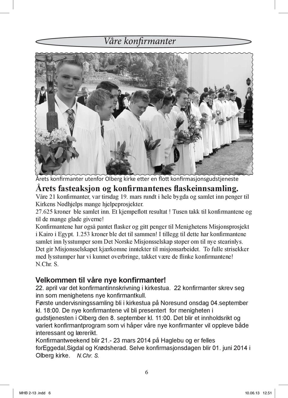 Tusen takk til konfirmantene og til de mange glade giverne! Konfirmantene har også pantet flasker og gitt penger til Menighetens Misjonsprosjekt i Kairo i Egypt. 1.253 kroner ble det til sammen!