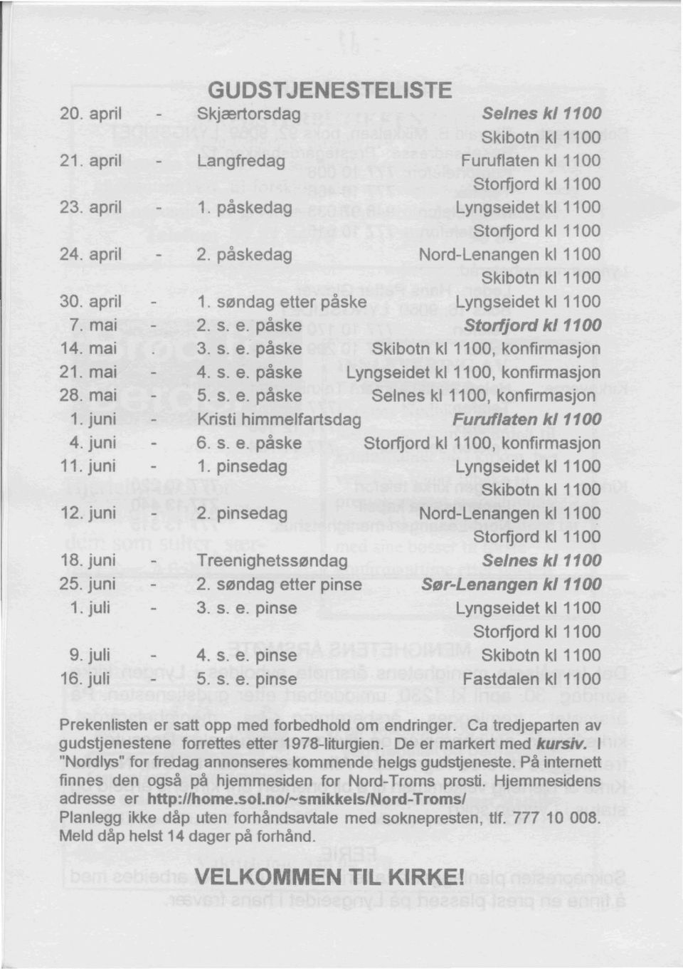 mai 4. s.e. paske Lyngseidet kl 1100, konfirrnasjon 28. mai 5. s.e. paske Seines kl 1100, konfirmasjon 1. juni Kristi himmelfartsdag Furuflaten kl1100 4. juni 6. s.e. paske Storfjord kl1100, konfirmasjon 11.