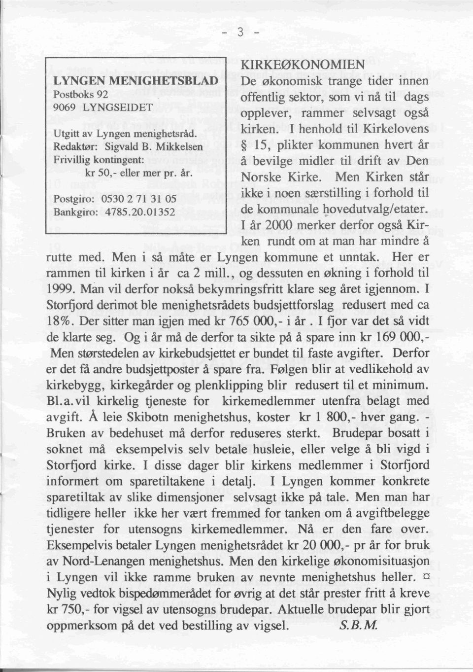 I henhold til Kirkelovens 15, plikter kommunen hvert ar a bevilge midler til drift av Den Norske Kirke. Men Kirken star ikke i noen srerstilling i forhold til de kommunale ~ovedutvalg/etater.