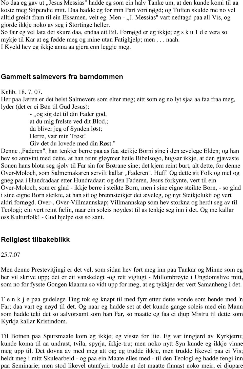 So fær eg vel lata det skure daa, endaa eit Bil. Fornøgd er eg ikkje; eg s k u 1 d e vera so mykje til Kar at eg fødde meg og mine utan Fatighjelp; men... naah.