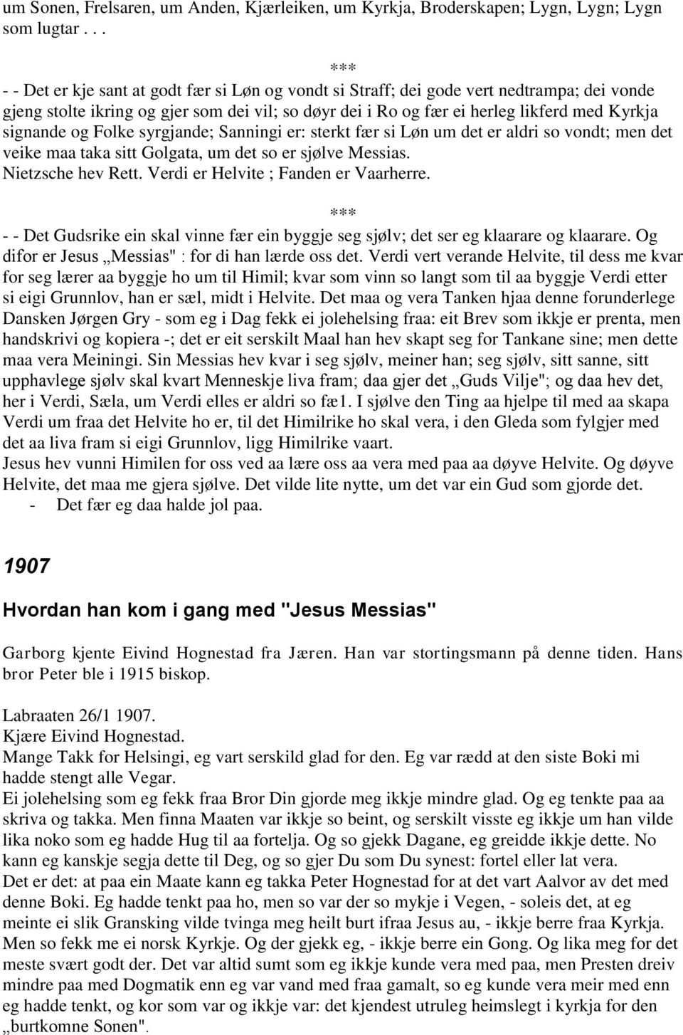 signande og Folke syrgjande; Sanningi er: sterkt fær si Løn um det er aldri so vondt; men det veike maa taka sitt Golgata, um det so er sjølve Messias. Nietzsche hev Rett.