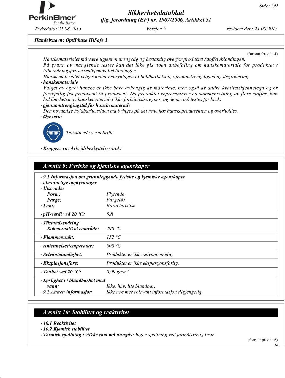 Hanskematerialet velges under hensyntagen til holdbarhetstid, gjennomtrengelighet og degradering.