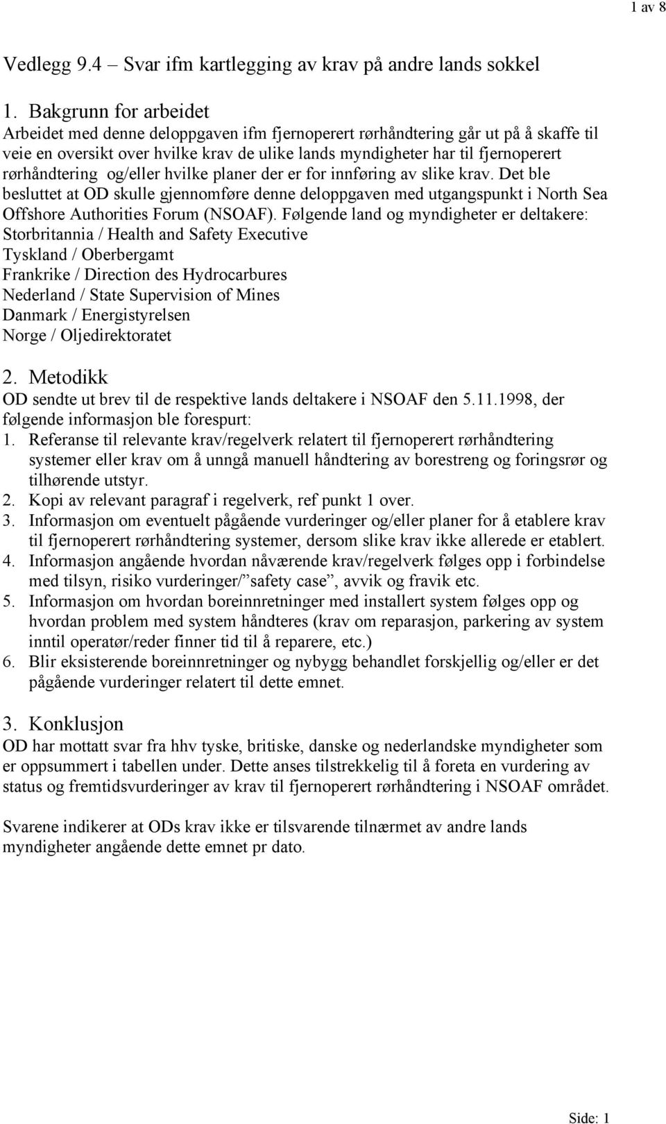 rørhåndtering og/eller hvilke planer der er for innføring av slike krav. Det ble besluttet at OD skulle gjennomføre denne deloppgaven med utgangspunkt i North Sea Offshore Authorities Forum (NSOAF).