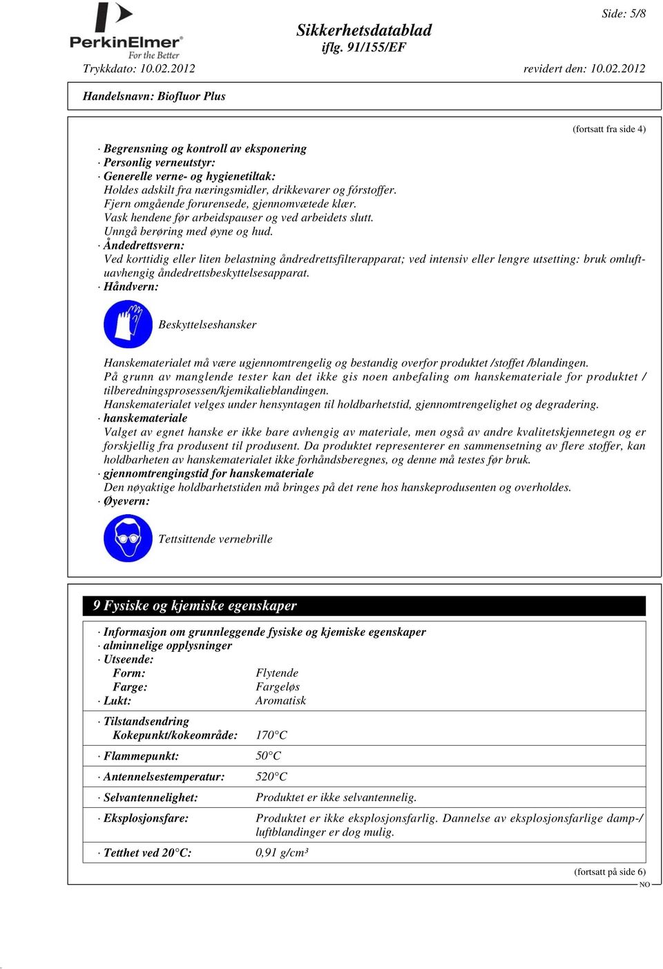 Åndedrettsvern: Ved korttidig eller liten belastning åndredrettsfilterapparat; ved intensiv eller lengre utsetting: bruk omluftuavhengig åndedrettsbeskyttelsesapparat.