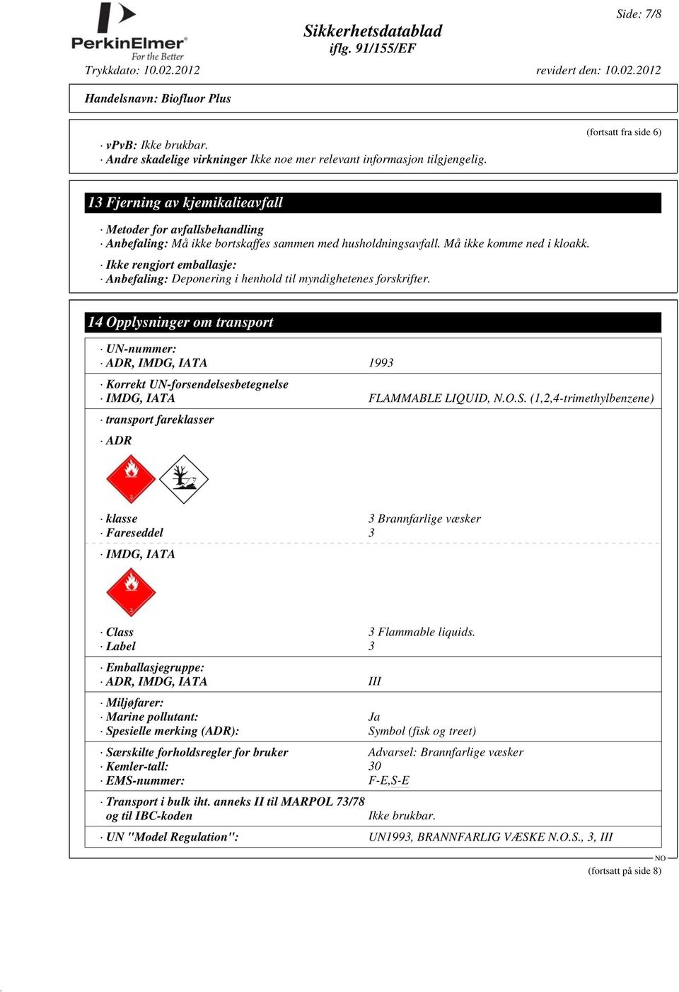 Ikke rengjort emballasje: Anbefaling: Deponering i henhold til myndighetenes forskrifter.