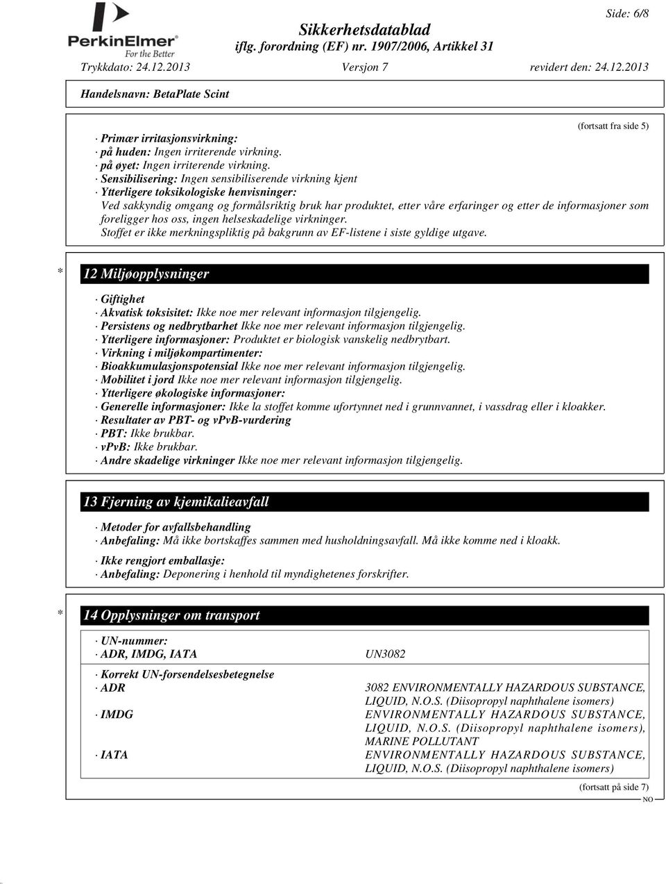 informasjoner som foreligger hos oss, ingen helseskadelige virkninger. Stoffet er ikke merkningspliktig på bakgrunn av EF-listene i siste gyldige utgave.